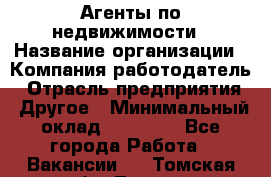 Агенты по недвижимости › Название организации ­ Компания-работодатель › Отрасль предприятия ­ Другое › Минимальный оклад ­ 30 000 - Все города Работа » Вакансии   . Томская обл.,Томск г.